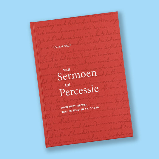 Van Sermoen tot Percessie. Aajd Mestreechs: taal en teksten 1770-1840